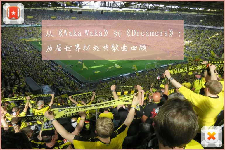 从《Waka Waka》到《Dreamers》：历届世界杯经典歌曲回顾