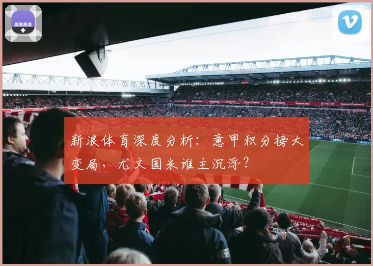 新浪体育深度分析：意甲积分榜大变局，尤文国米谁主沉浮？